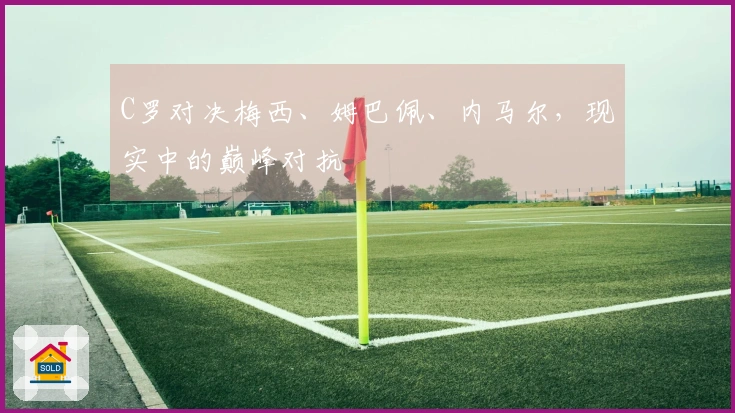C罗对决梅西、姆巴佩、内马尔，现实中的巅峰对抗